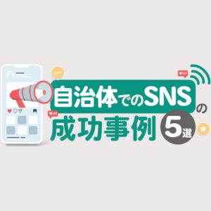 自治体でのSNSの成功事例5選！地域活性化と活用のコツ