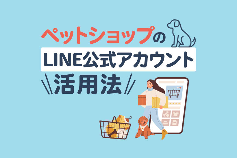 LINEがペットショップの集客を変える！顧客をひきつける運用方法とは