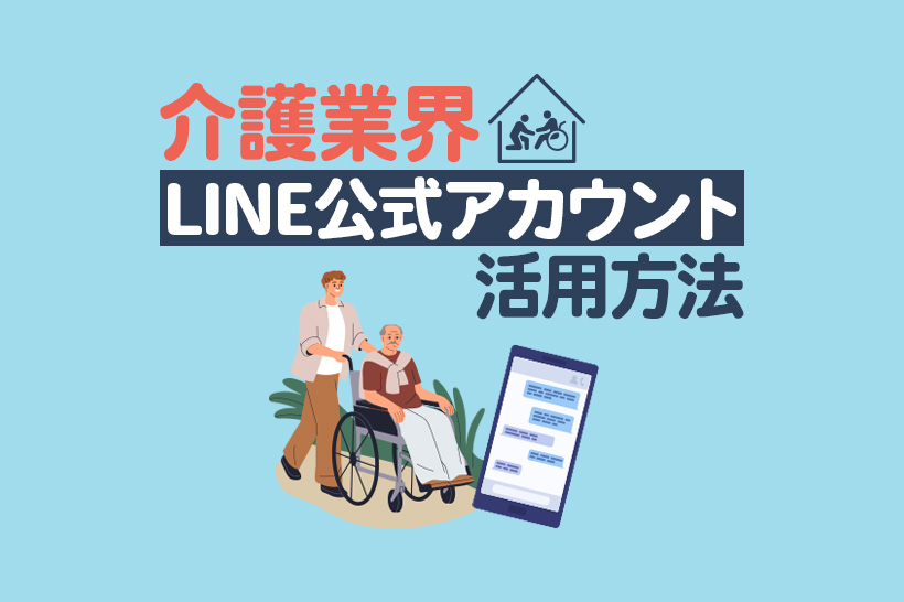 介護業界でLINE公式アカウントは使える?LINE WORKSとの違いと活用事例を解説