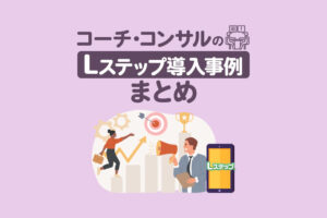 コーチ・コンサルのLステップ導入事例10選｜構築内容や活用方法を解説