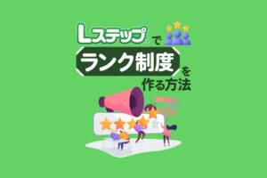 Lステップでランク制度を作る方法｜会員ランクを自動で管理・運用する仕組みを解説
