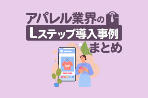 アパレル業界のLステップ導入事例5選｜構築内容や活用方法を解説