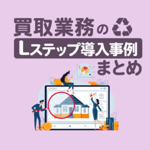 買取業務のLステップ導入事例3選｜構築内容や活用方法を解説