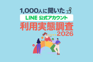 LINE公式アカウントの利用実態調査2026【1,000人調査】