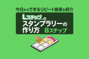 Lステップのスタンプラリーの作り方8ステップ！今日からできるリピート施策を紹介