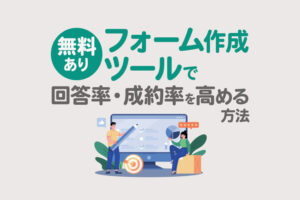 【無料あり】フォーム作成ツールの選び方と回答率・成約率の上げ方を解説
