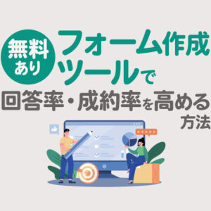 【無料あり】フォーム作成ツールの選び方と回答率・成約率の上げ方を解説