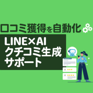 【口コミ獲得の自動化】LINE×AI連携で実現するクチコミ生成サポートの仕組み