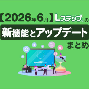【2026年6月】Lステップの新機能とアップデートまとめ