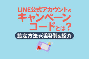 LINE公式アカウントのキャンペーンコードとは？設定方法や活用例をわかりやすく解説