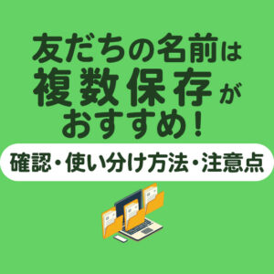 Lステップでは友だちの名前の複数保存がおすすめ！確認・使い分け方法や注意点を紹介