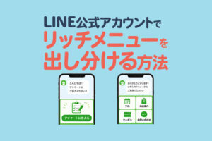 LINE公式アカウントでリッチメニューは出し分けできる？ユーザー別に表示を切り替える方法を解説