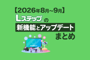 【2026年8月〜9月】Lステップの新機能とアップデートまとめ