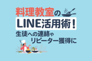 料理教室にLINEを活用！生徒への連絡やリピーター獲得に役立つ