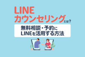 LINEカウンセリングとは？無料相談・予約にLINEを活用する方法