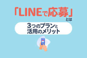 LINEで応募とは？3つのプランやメリット、活用事例を解説