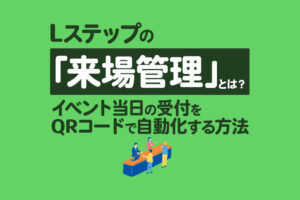 Lステップの「来場管理」とは？イベント当日の受付をQRコードで自動化する方法